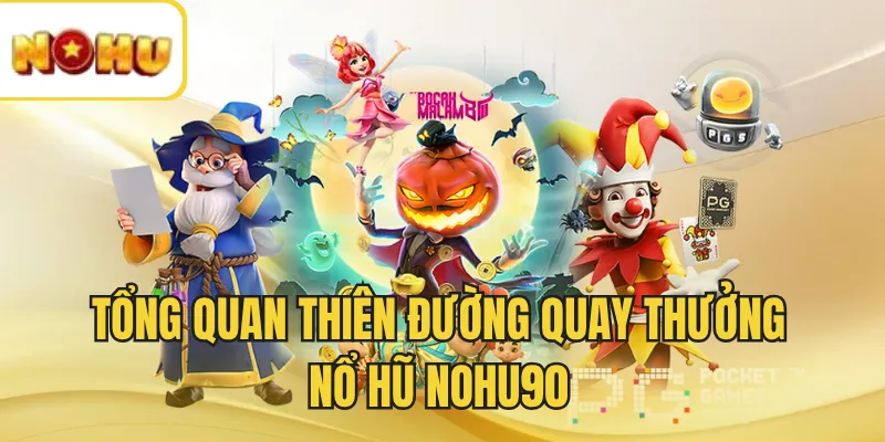 Tổng quan thiên đường quay thưởng nổ hũ NOHU90